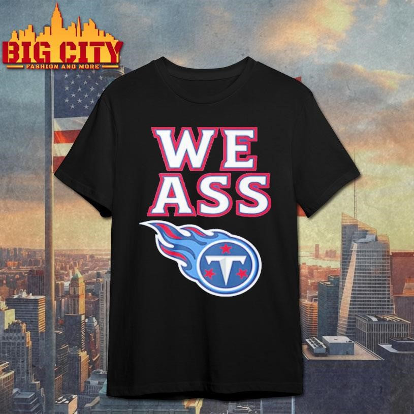 Official We Ass Tennessee Titans Shirt Unisex T-shirt, Sweatshirt, Hoodie, Long Sleeve Tee - T-Shirt, Sweatshirt, Hoodie