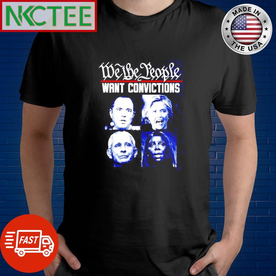 We the People WANT CONVICTIONS shirt Unisex T-shirt, Sweatshirt, Hoodie, Long Sleeve Tee - T-Shirt, Sweatshirt, Hoodie