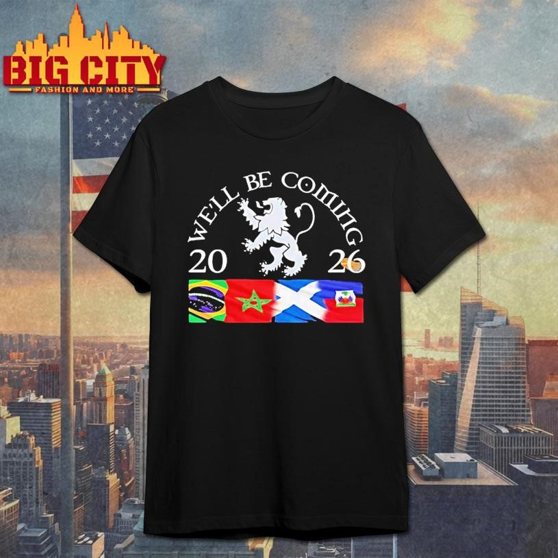 Well Be Coming Scotland Brazil Morocco Haiti 2026 Shirt Unisex T-shirt, Sweatshirt, Hoodie, Long Sleeve Tee - T-Shirt, Sweatshirt, Hoodie