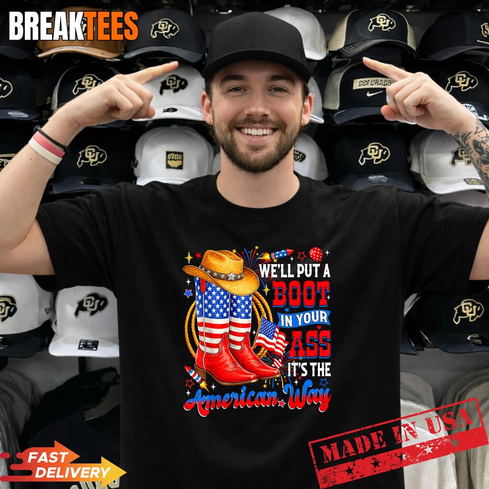 Well Put A Boot in Your Ass USA 4th of July Western Cowgirl Shirt Unisex T-shirt, Sweatshirt, Hoodie, Long Sleeve Tee - T-Shirt, Sweatshirt, Hoodie
