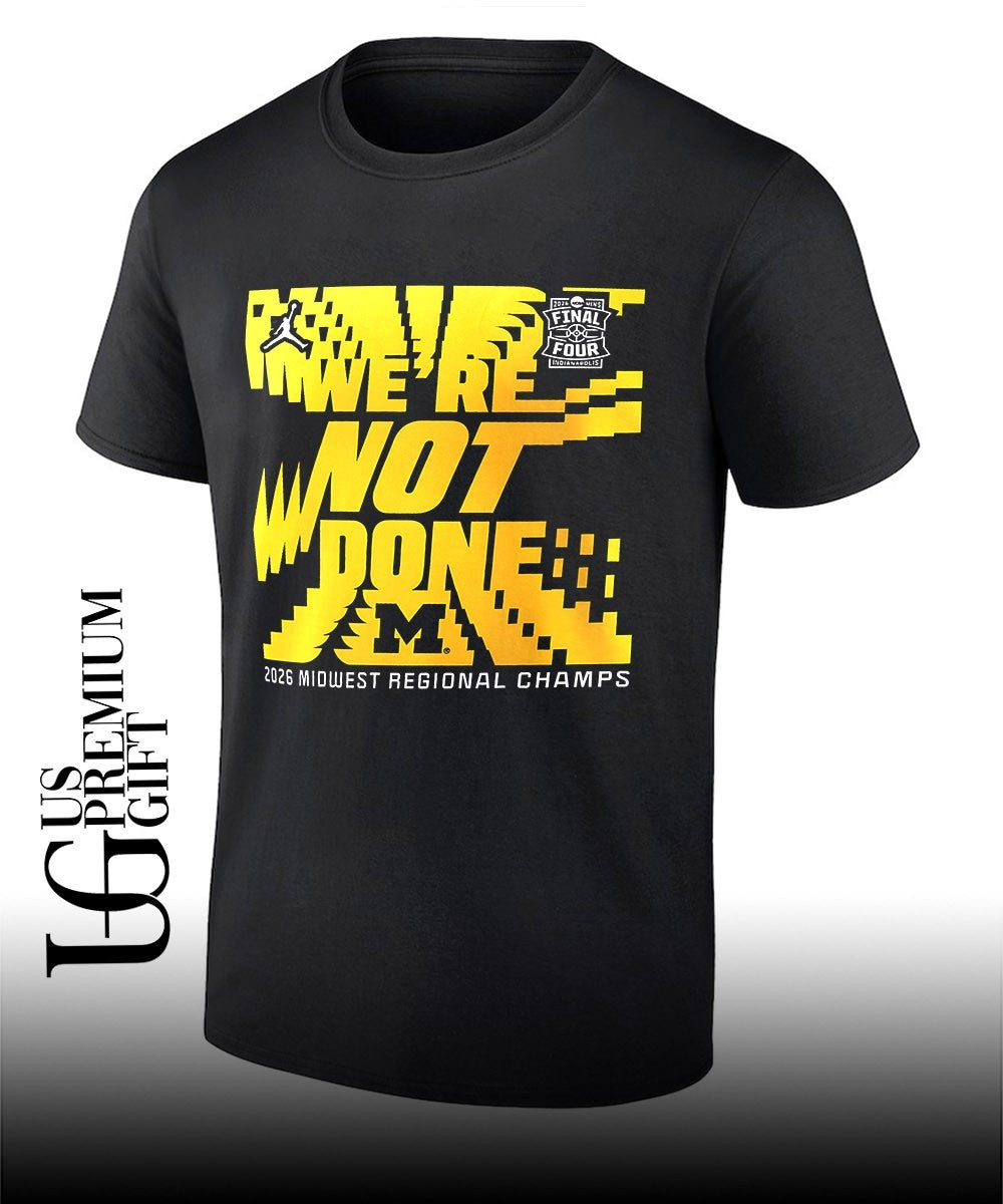 Were Not Done Michigan Wolverines basketball 2026 Widwest Regional Champs Final Four shirt - T-Shirt, Sweatshirt, Hoodie