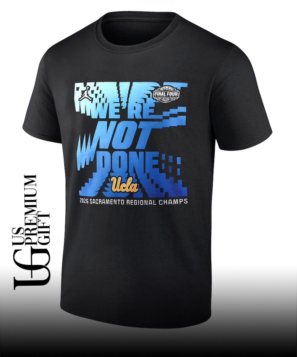 Were Not Done UCLA Bruins basketball 2026 Sacramento Regional Champs Final Four shirt Unisex T-shirt, Sweatshirt, Hoodie, Long Sleeve Tee - T-Shirt, Sweatshirt, Hoodie
