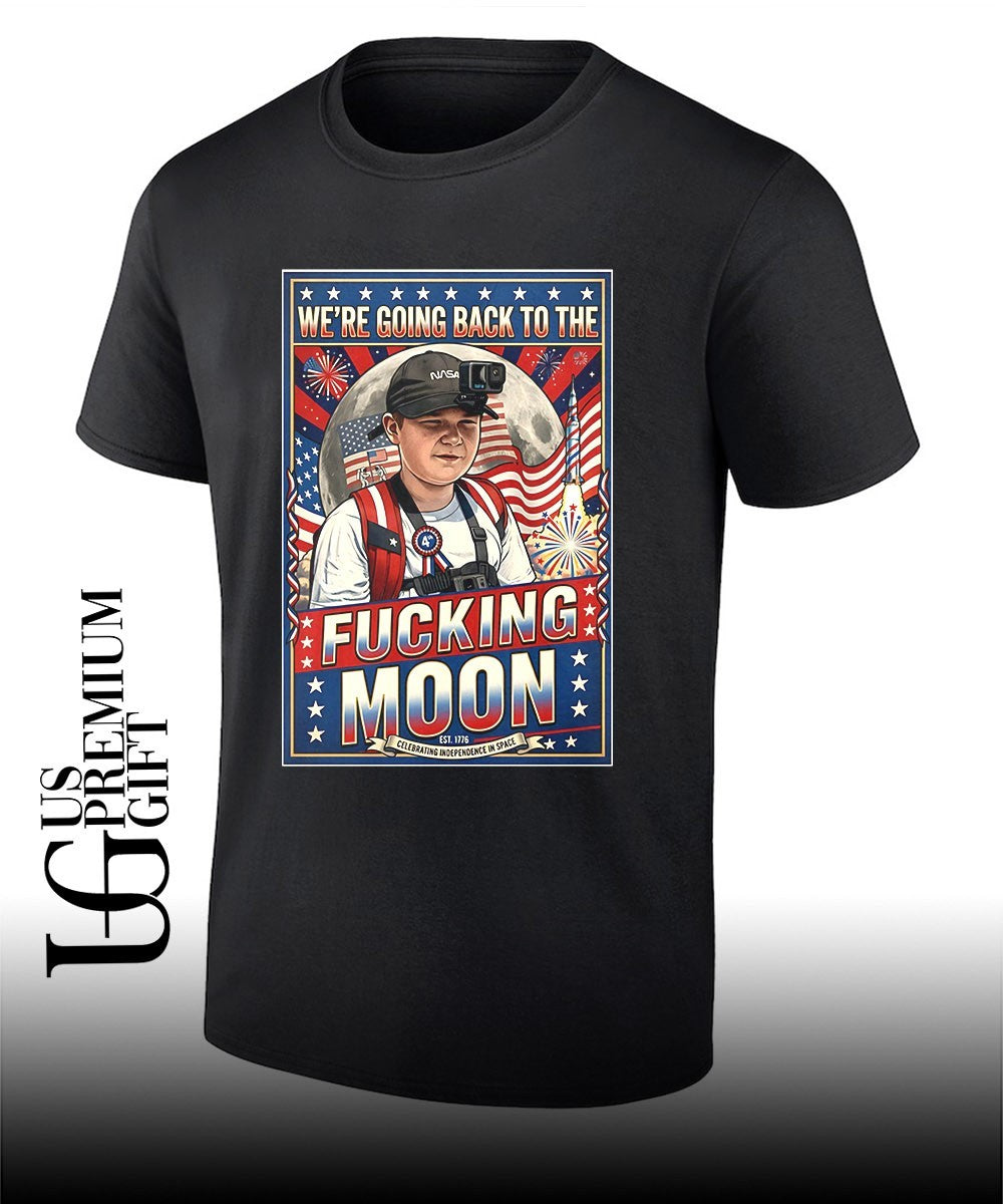 Were going back to the Fucking Moon 4th of July shirt Unisex T-shirt, Sweatshirt, Hoodie, Long Sleeve Tee - T-Shirt, Sweatshirt, Hoodie