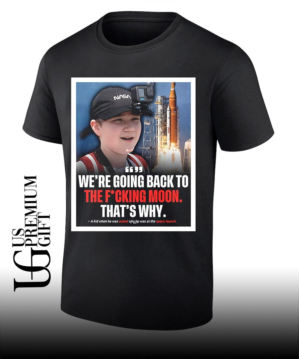 Were going back to the fucking moon thats why shirt Unisex T-shirt, Sweatshirt, Hoodie, Long Sleeve Tee - T-Shirt, Sweatshirt, Hoodie