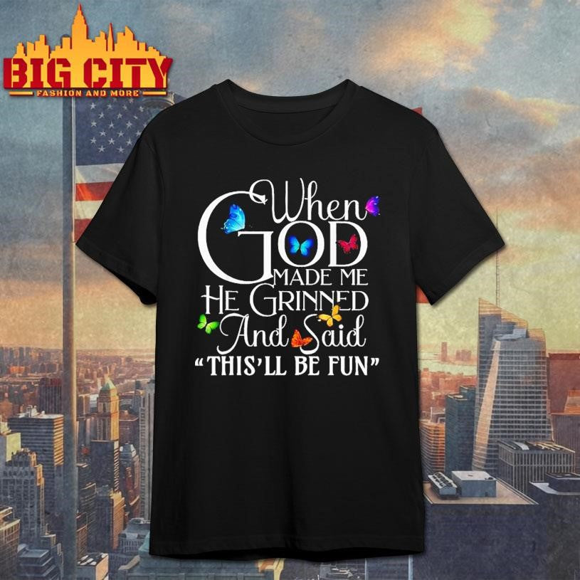 When God Made He Grinned And Said This Will Be Fun Butterfly Shirt Unisex T-shirt, Sweatshirt, Hoodie, Long Sleeve Tee - T-Shirt, Sweatshirt, Hoodie