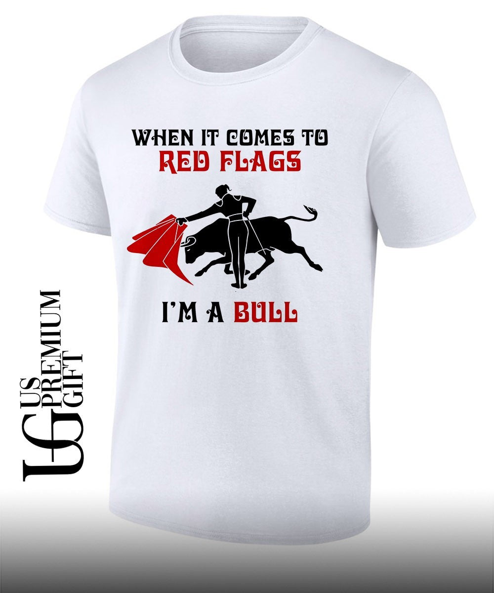 When it comes to red flags Im a Bull shirt Unisex T-shirt, Sweatshirt, Hoodie, Long Sleeve Tee - T-Shirt, Sweatshirt, Hoodie