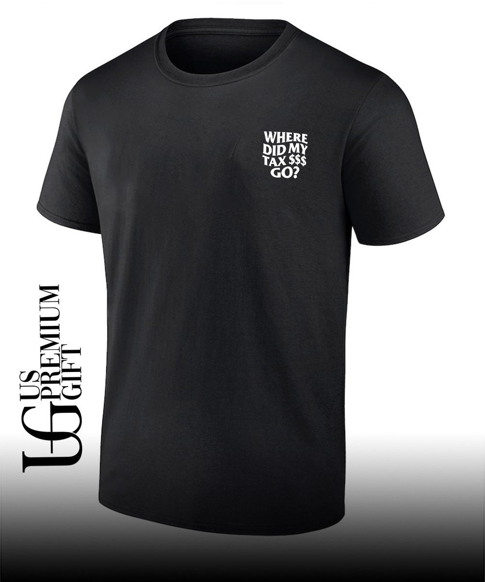 Where Did My Tax Go shirt Unisex T-shirt, Sweatshirt, Hoodie, Long Sleeve Tee - T-Shirt, Sweatshirt, Hoodie