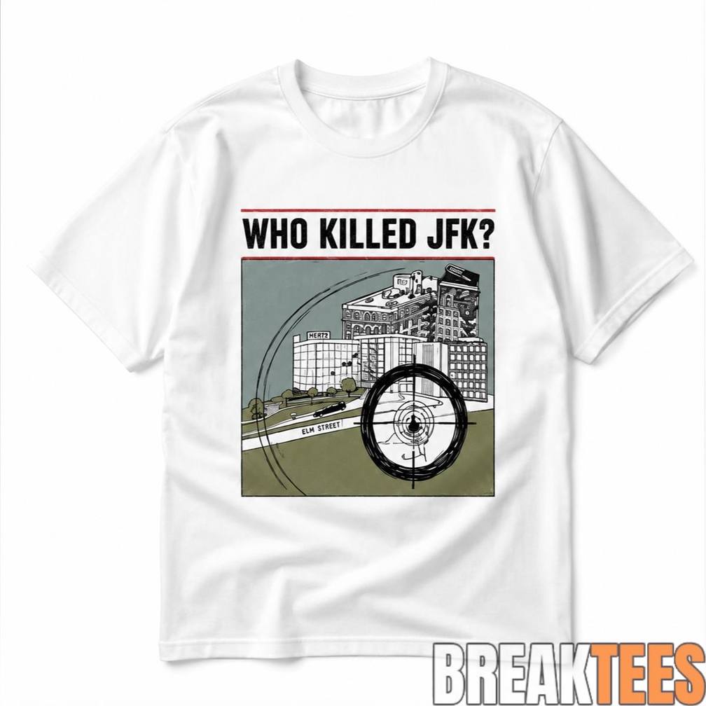 Who Killed JFK Shirt Unisex T-shirt, Sweatshirt, Hoodie, Long Sleeve Tee - T-Shirt, Sweatshirt, Hoodie