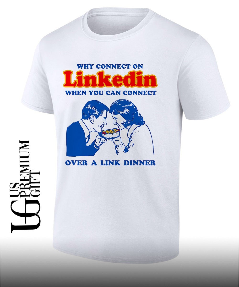 Why connect on Linkedin when you can connect over a link dinner shirt Unisex T-shirt, Sweatshirt, Hoodie, Long Sleeve Tee - T-Shirt, Sweatshirt, Hoodie