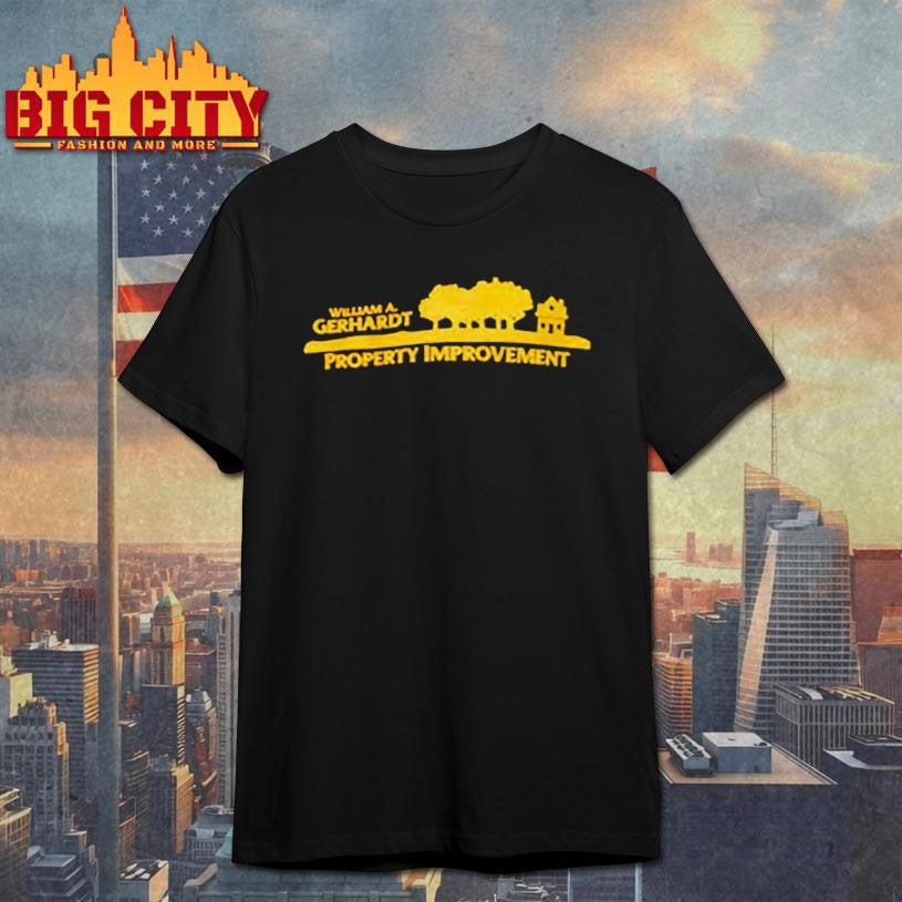 Official William A Gerhardt Property Improvement Shirt Unisex T-shirt, Sweatshirt, Hoodie, Long Sleeve Tee - T-Shirt, Sweatshirt, Hoodie