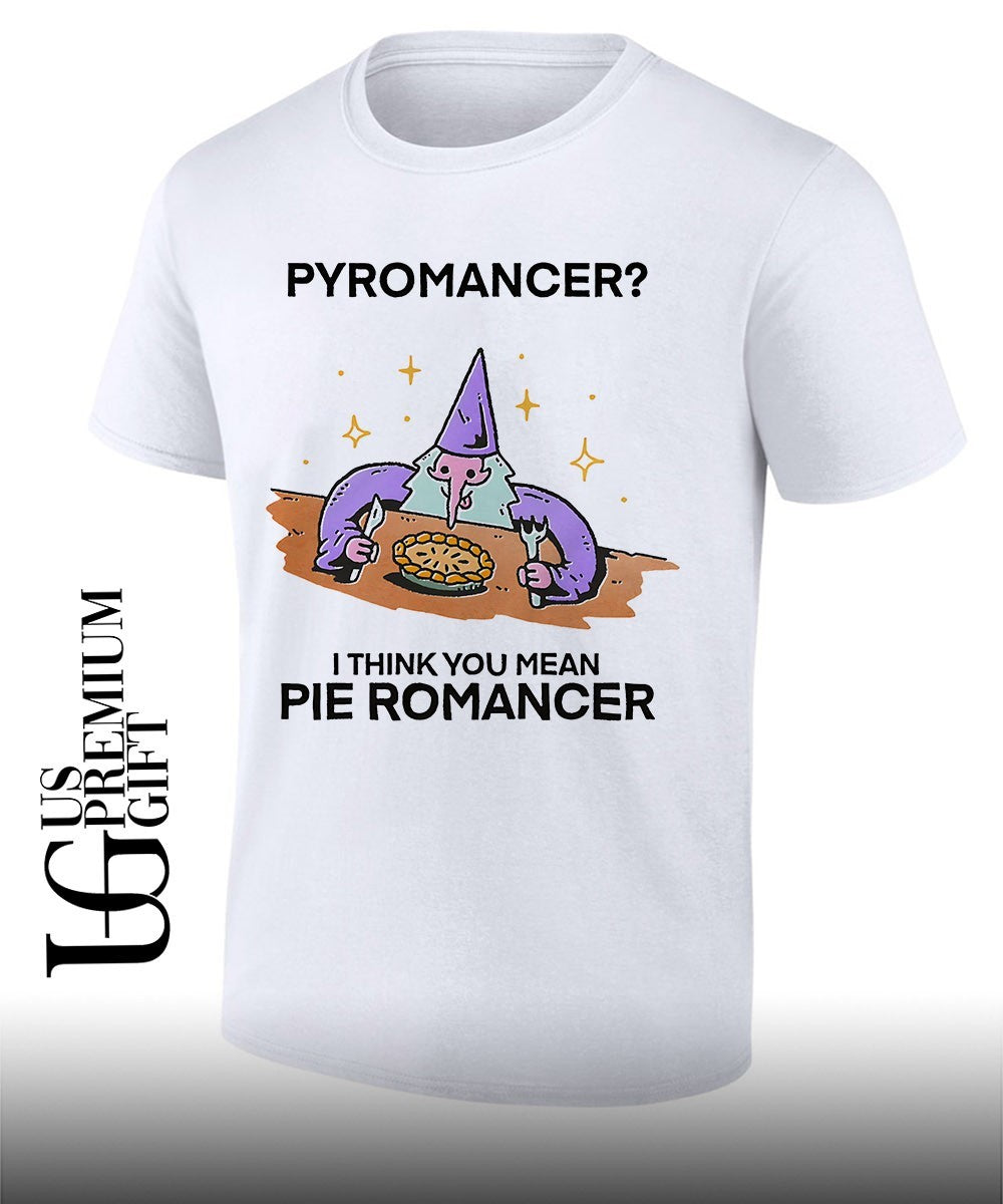 Wizard Pyromancer I think you mean pie Romancer shirt Unisex T-shirt, Sweatshirt, Hoodie, Long Sleeve Tee - T-Shirt, Sweatshirt, Hoodie