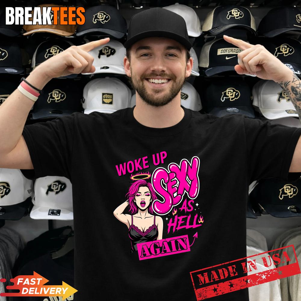 Woke Up Sexy As Hell Again Funny Pink Slogan Shirt Unisex T-shirt, Sweatshirt, Hoodie, Long Sleeve Tee - T-Shirt, Sweatshirt, Hoodie