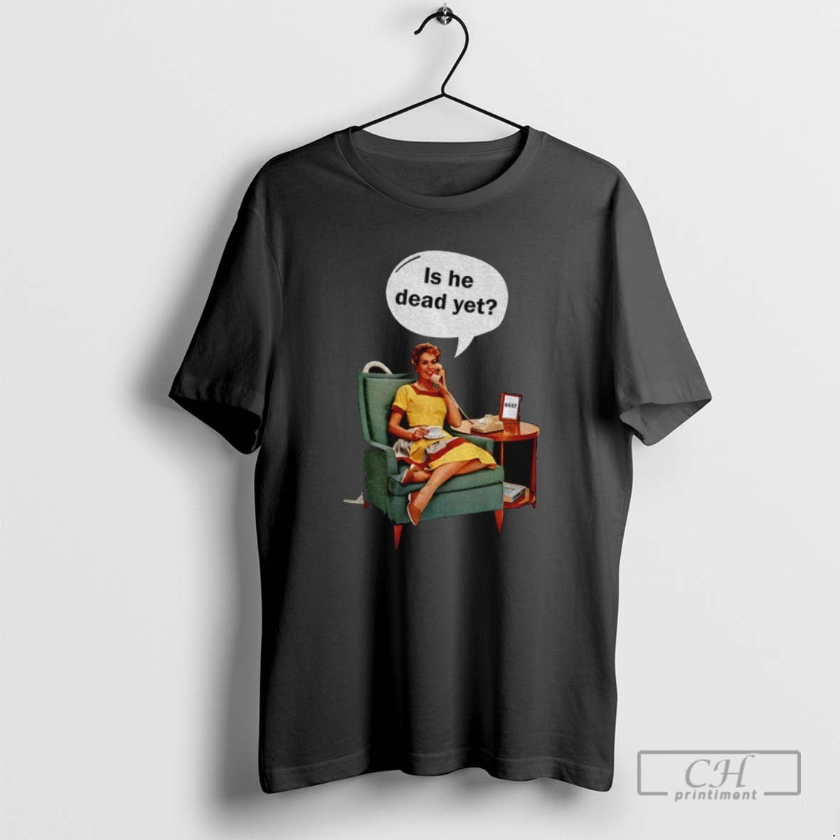 Woman Is He Dead Yet T Shirts Unisex T-shirt, Sweatshirt, Hoodie, Long Sleeve Tee - T-Shirt, Sweatshirt, Hoodie