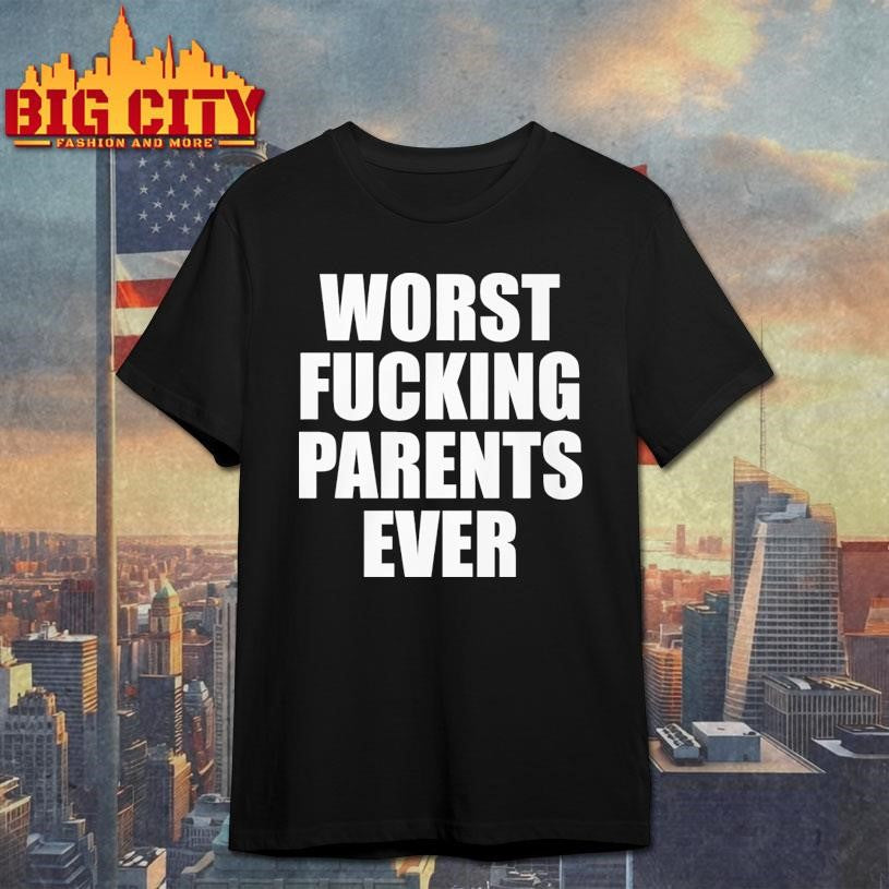 Worst Fucking Parents Ever Shirt Unisex T-shirt, Sweatshirt, Hoodie, Long Sleeve Tee - T-Shirt, Sweatshirt, Hoodie