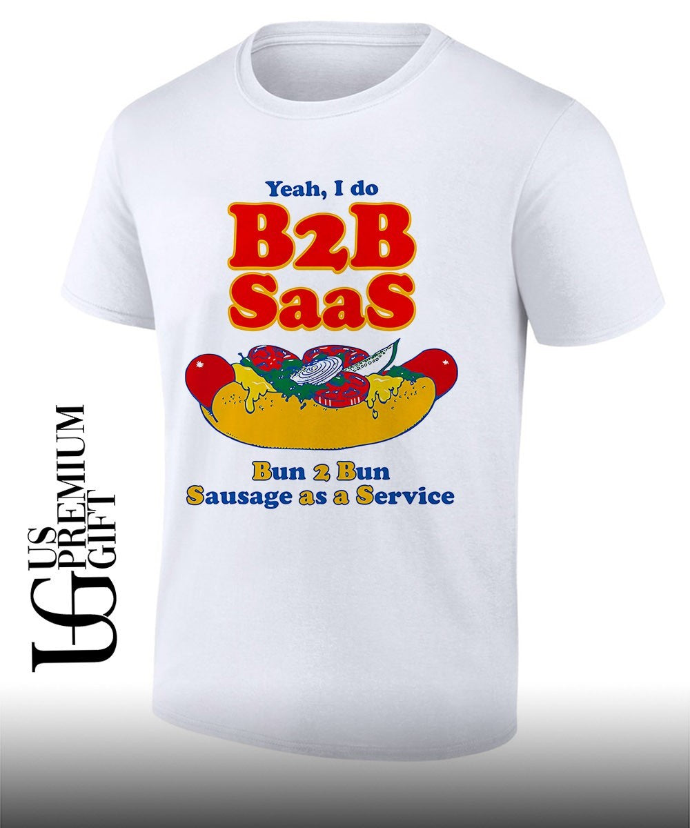 Yeah I Do B2B Saas bun 2 bun sausage as a service shirt Unisex T-shirt, Sweatshirt, Hoodie, Long Sleeve Tee - T-Shirt, Sweatshirt, Hoodie