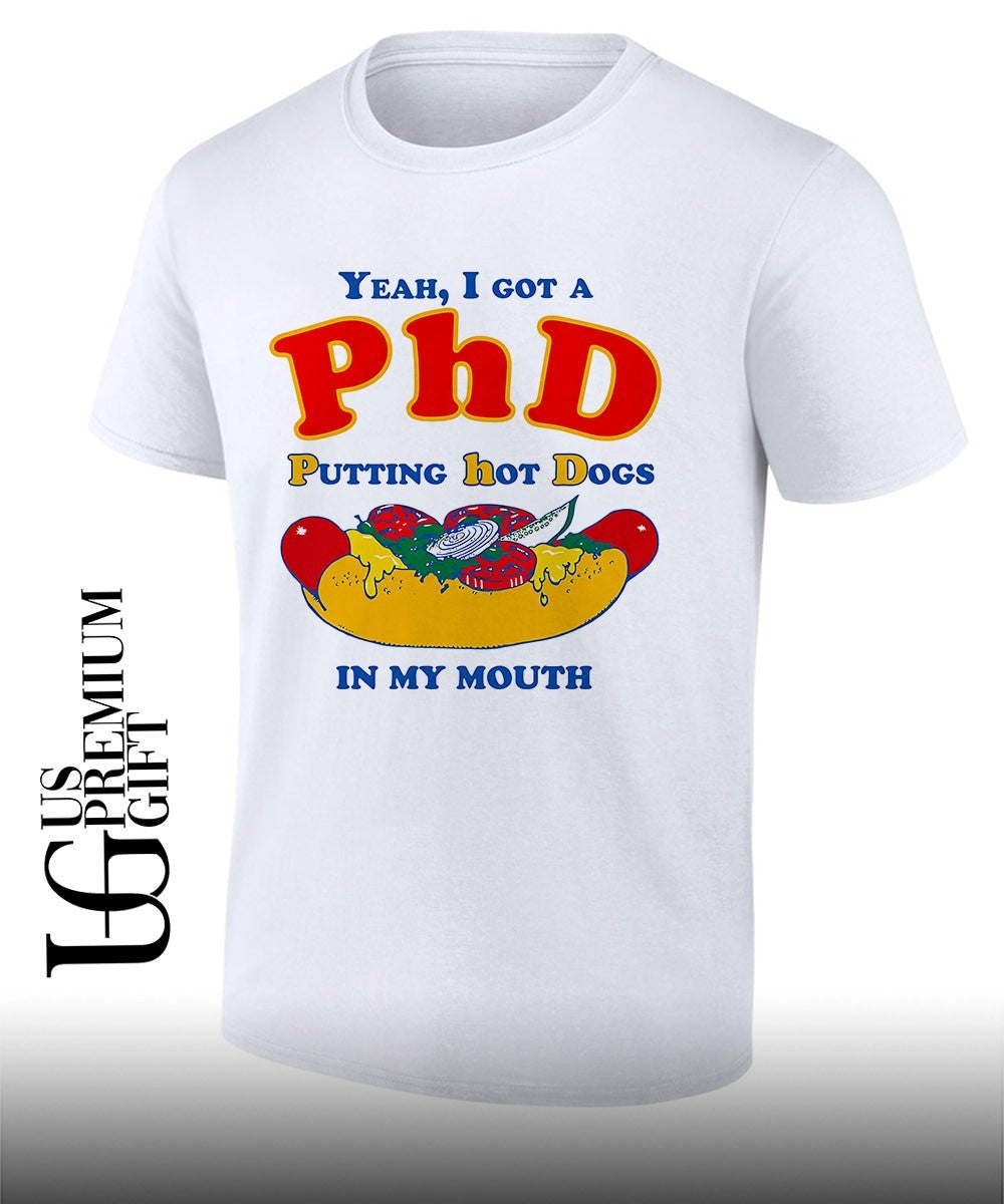 Yeah I Got A PhD putting hot dogs in my mouth shirt Unisex T-shirt, Sweatshirt, Hoodie, Long Sleeve Tee - T-Shirt, Sweatshirt, Hoodie