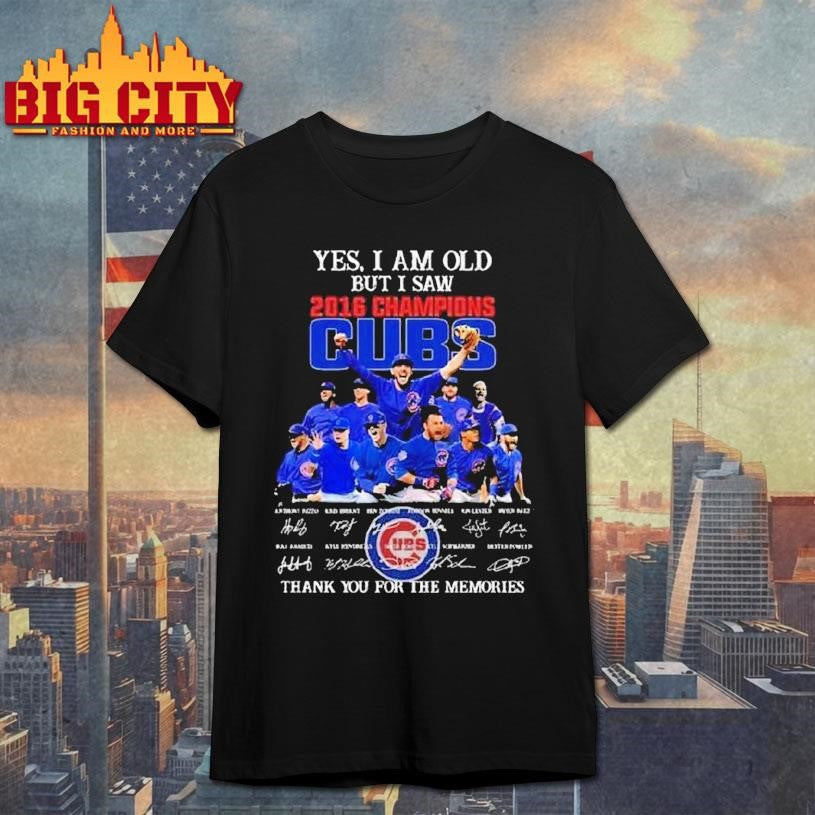 Yes I Am Old But I Saw 2016 Champions Chicago Cubs Players Signatures Thank You For The Memories Shirt - T-Shirt, Sweatshirt, Hoodie