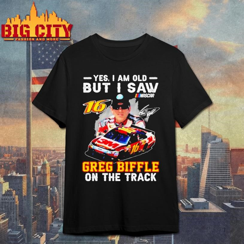 Yes I Am Old But I Saw Greg Biffle On The Track Nascar Signature Shirt Unisex T-shirt, Sweatshirt, Hoodie, Long Sleeve Tee - T-Shirt, Sweatshirt, Hoodie