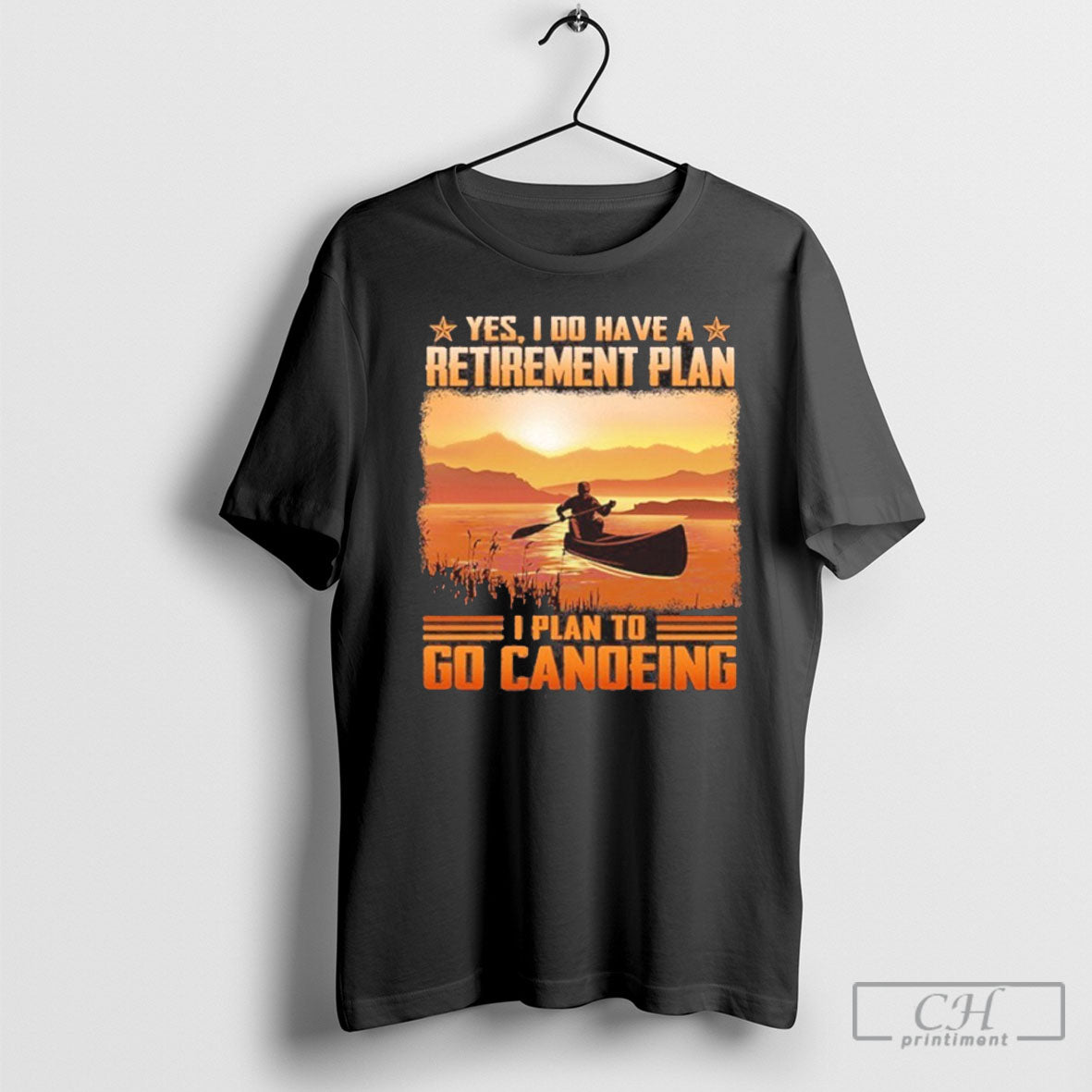 Yes I Do Have A Retirement Plan I Plan To Go Canoeing Shirt Tee Unisex T-shirt, Sweatshirt, Hoodie, Long Sleeve Tee - T-Shirt, Sweatshirt, Hoodie