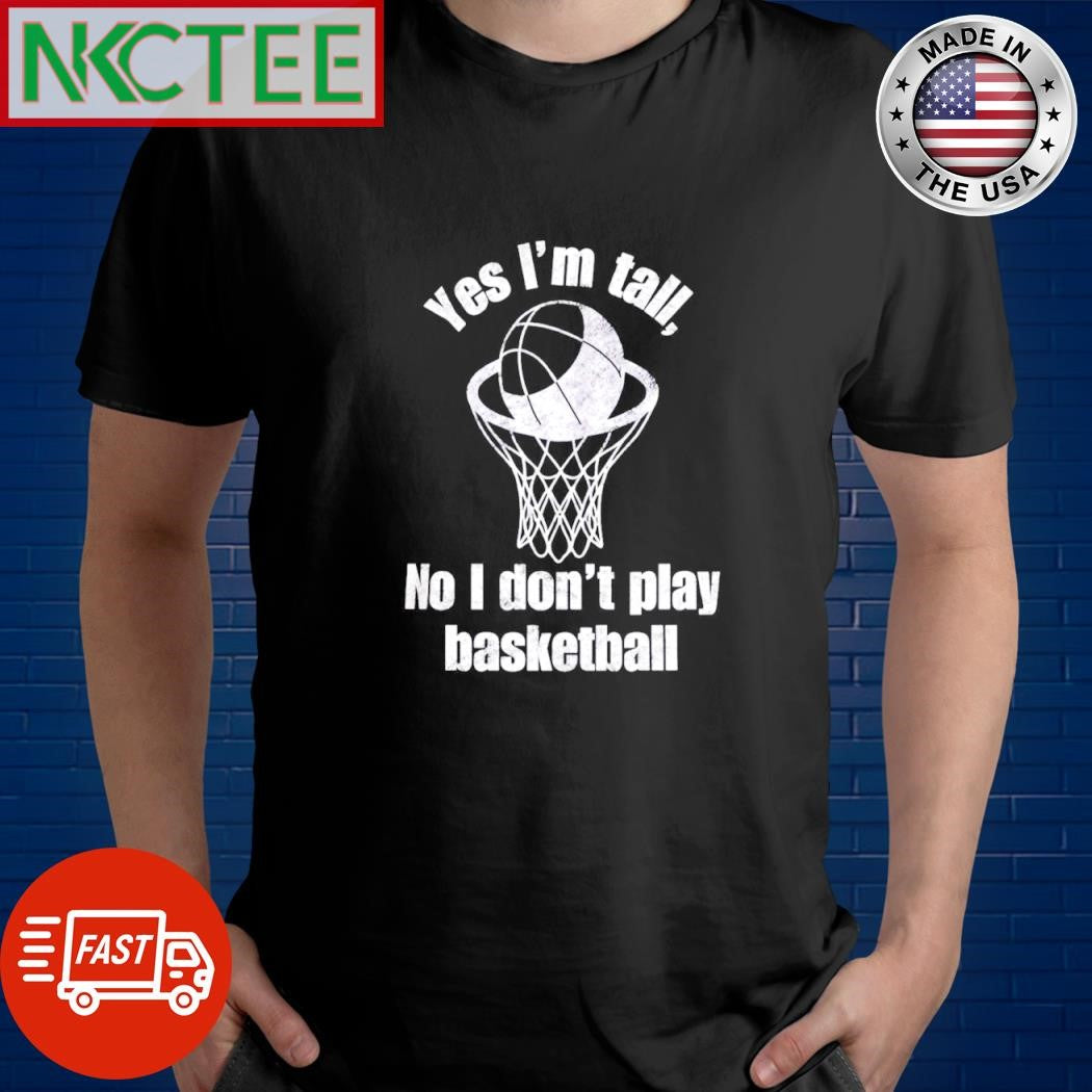 Yes i’m tall No I don’t play basketball shirt Unisex T-shirt, Sweatshirt, Hoodie, Long Sleeve Tee - T-Shirt, Sweatshirt, Hoodie