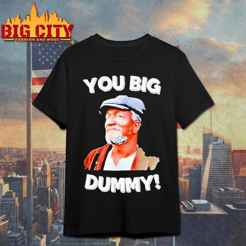 You Big Dummy Retro Quote Shirt Unisex T-shirt, Sweatshirt, Hoodie, Long Sleeve Tee - T-Shirt, Sweatshirt, Hoodie