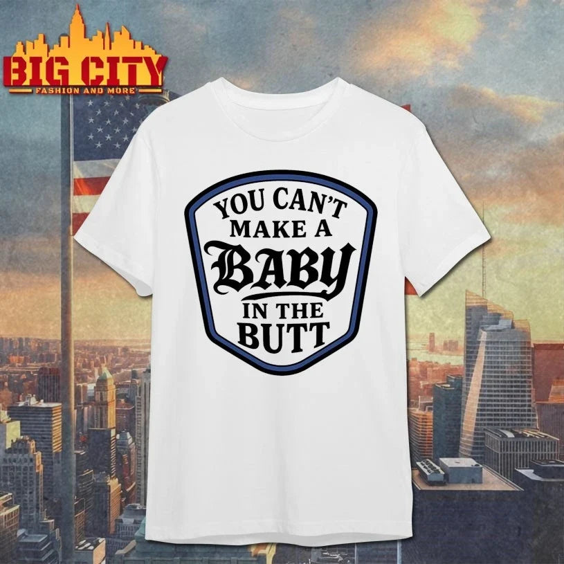 You Can’t Make A Baby In The Butt shirt Unisex T-shirt, Sweatshirt, Hoodie, Long Sleeve Tee - T-Shirt, Sweatshirt, Hoodie