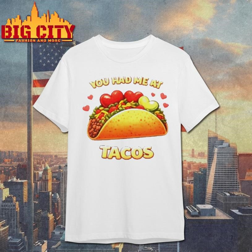 You Had Me At Tacos Shirt Unisex T-shirt, Sweatshirt, Hoodie, Long Sleeve Tee - T-Shirt, Sweatshirt, Hoodie