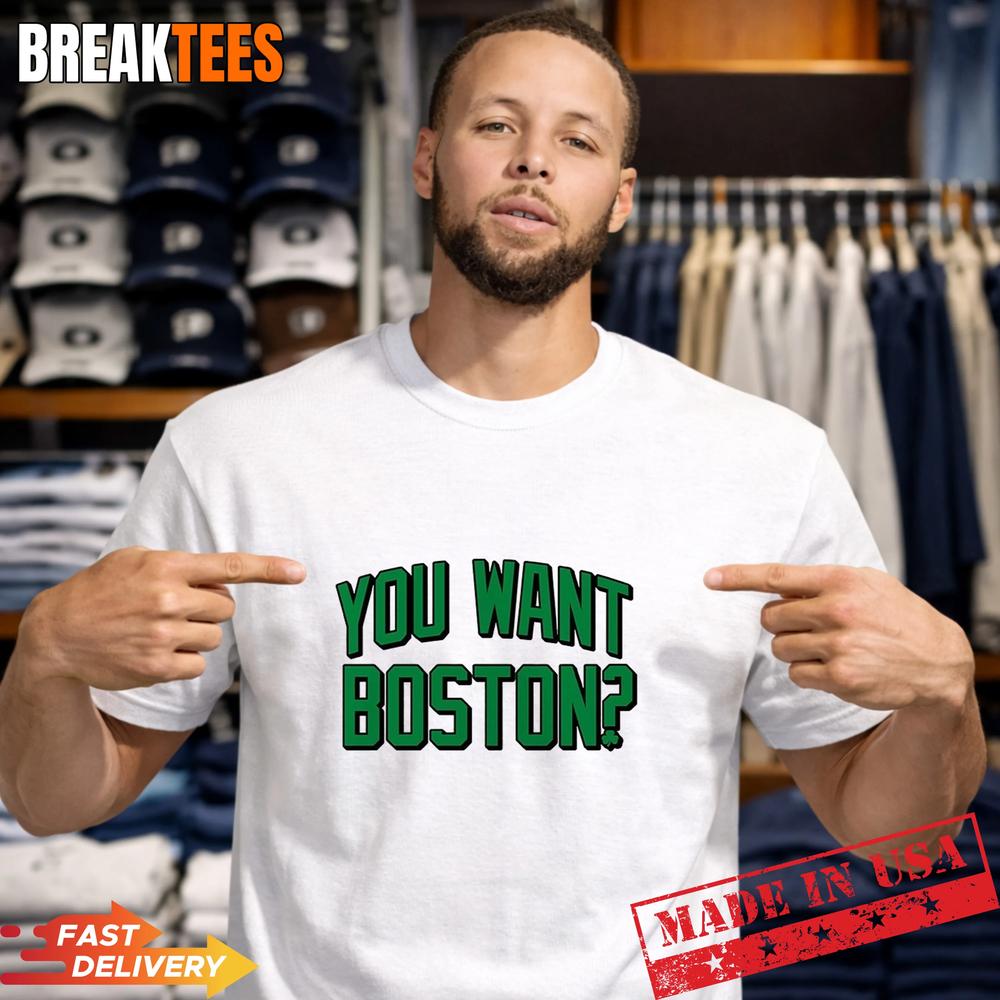 You Want Boston Basketball Boston Celtics 2026 T-Shirt Unisex T-shirt, Sweatshirt, Hoodie, Long Sleeve Tee - T-Shirt, Sweatshirt, Hoodie