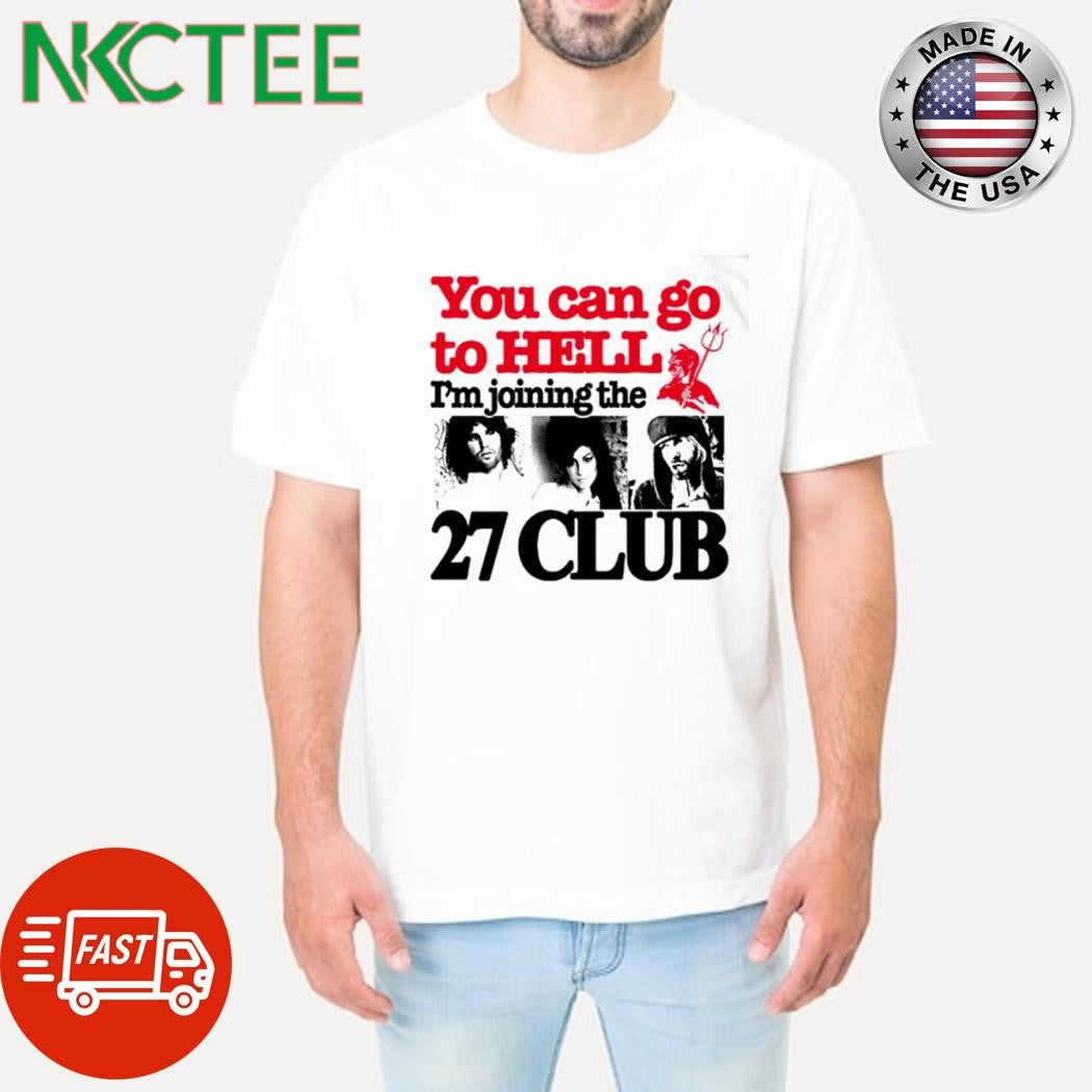 You can go to hell i’m joining the 27 club shirt Unisex T-shirt, Sweatshirt, Hoodie, Long Sleeve Tee - T-Shirt, Sweatshirt, Hoodie