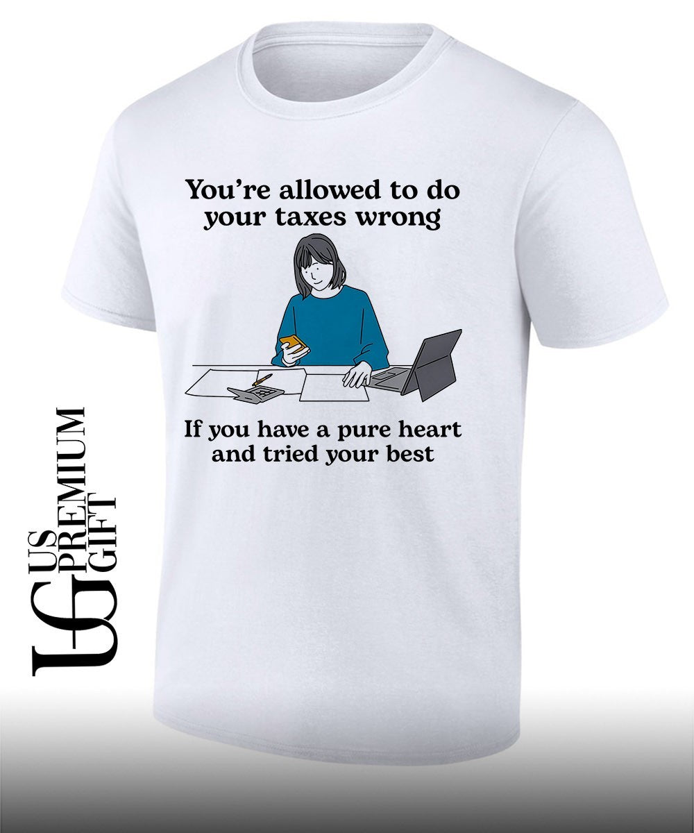Youre allowed to do your Taxes wrong if you have a pure heart and tried your best shirt Unisex T-shirt, Sweatshirt, Hoodie, Long Sleeve Tee - T-Shirt, Sweatshirt, Hoodie