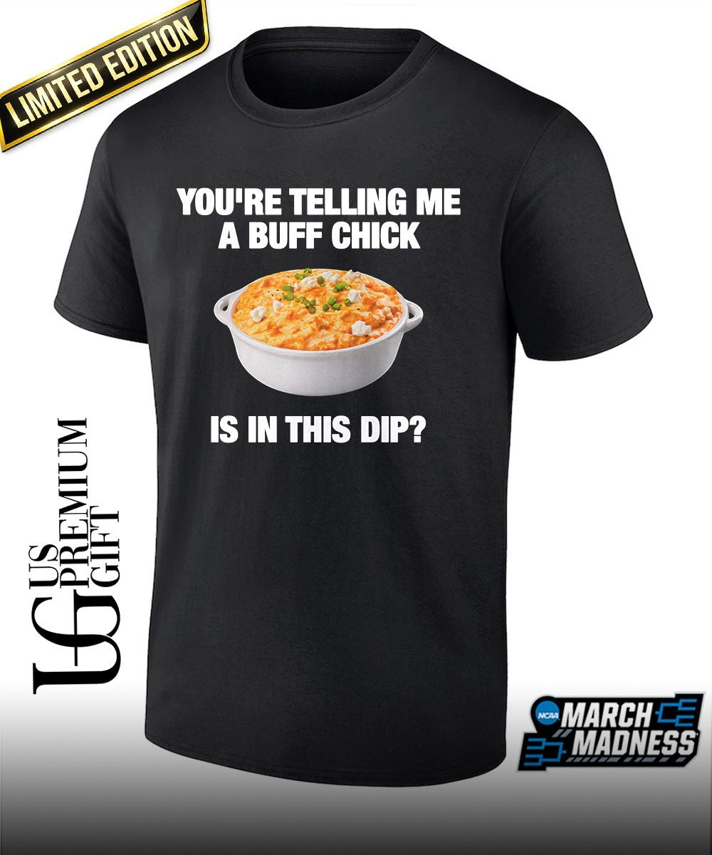 Youre telling me a buff chick is in this dip shirt Unisex T-shirt, Sweatshirt, Hoodie, Long Sleeve Tee - T-Shirt, Sweatshirt, Hoodie