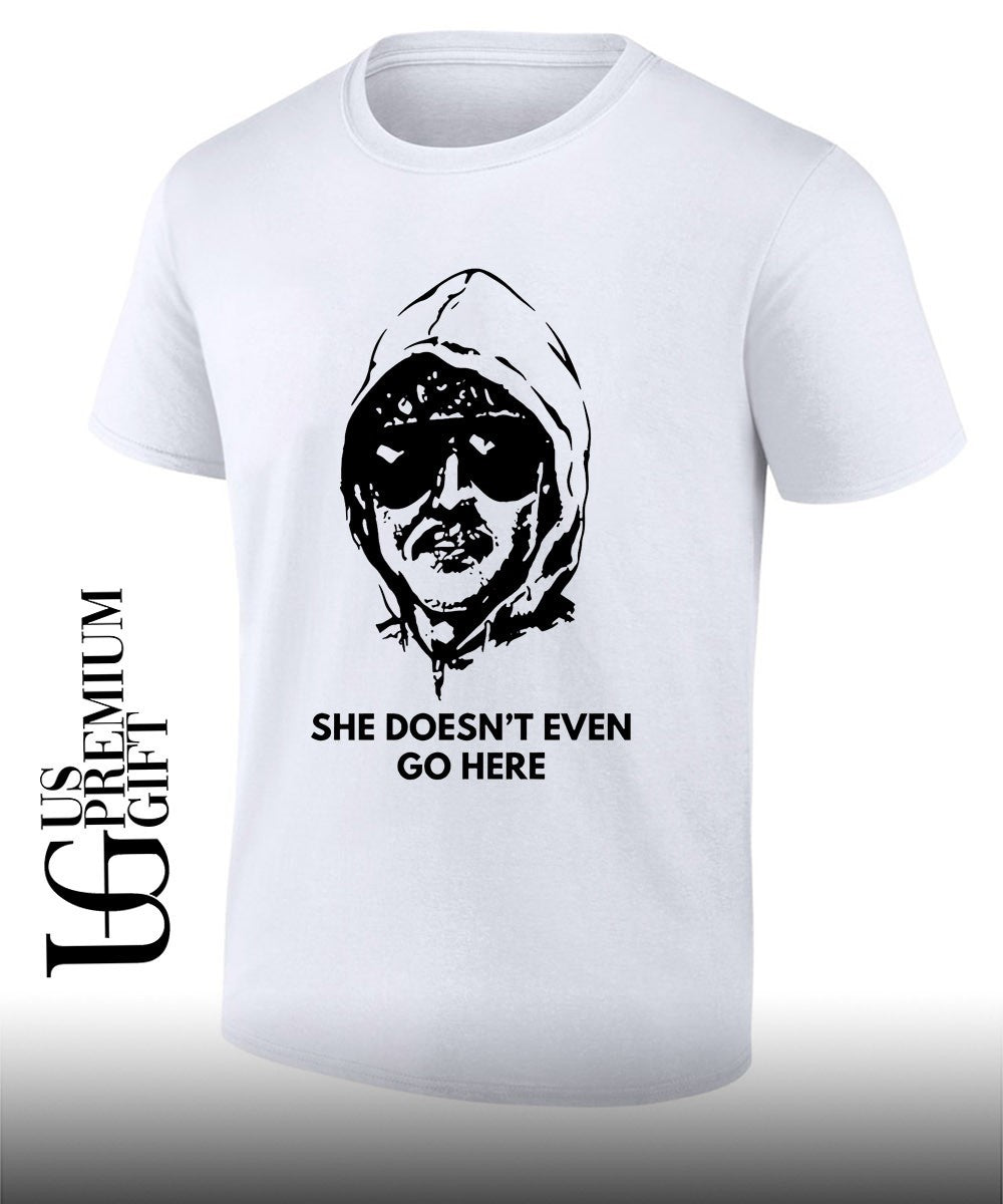 She doesnt even go here shirt Unisex T-shirt, Sweatshirt, Hoodie, Long Sleeve Tee - T-Shirt, Sweatshirt, Hoodie