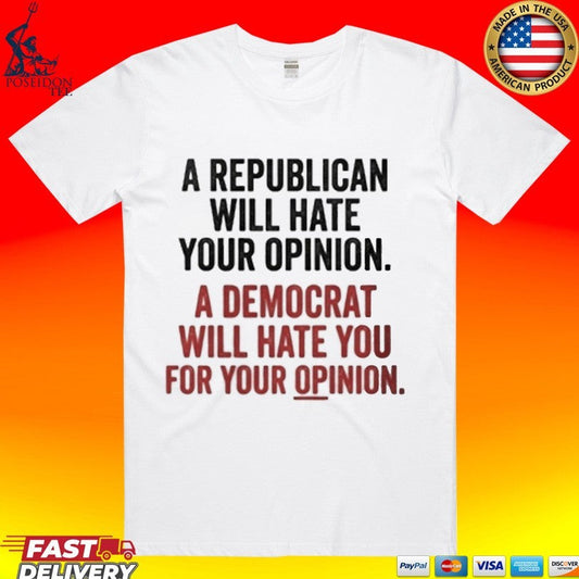 A Republican Will Hate Your Opinion A Democrat Will Hate You For Your Opinion T-shirt Unisex T-shirt, Sweatshirt, Hoodie, Long Sleeve Tee - T-Shirt, Sweatshirt, Hoodie