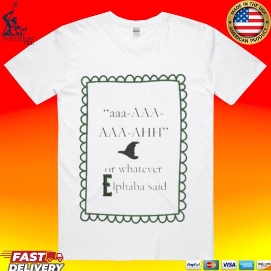 Aaa Aaa Aaa Ahh Or Whatever Elphaba Said T-shirt Unisex T-shirt, Sweatshirt, Hoodie, Long Sleeve Tee - T-Shirt, Sweatshirt, Hoodie