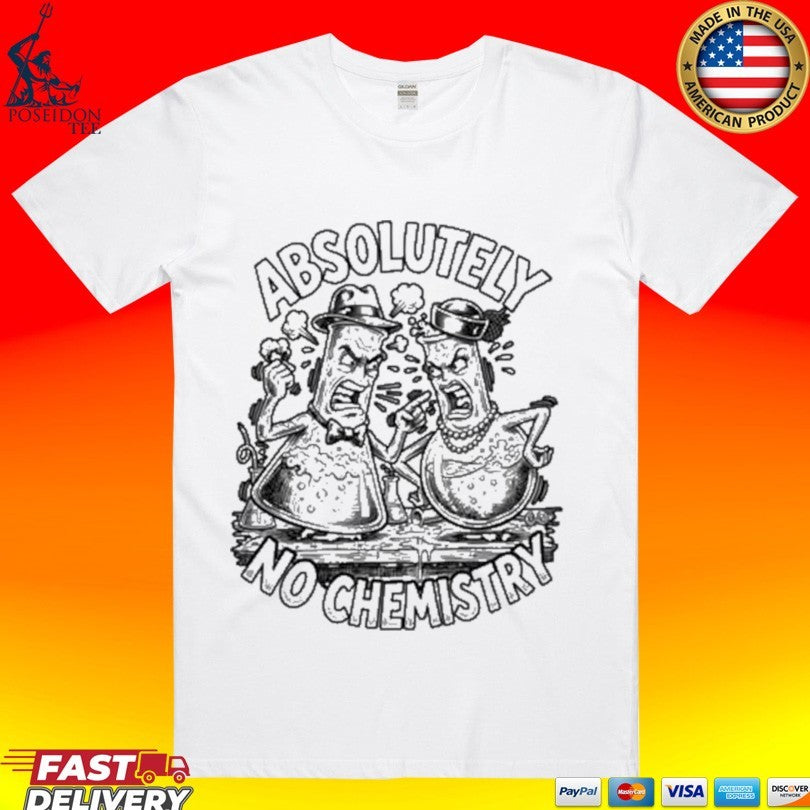 Absolutely No Chemistry T-shirt Unisex T-shirt, Sweatshirt, Hoodie, Long Sleeve Tee - T-Shirt, Sweatshirt, Hoodie
