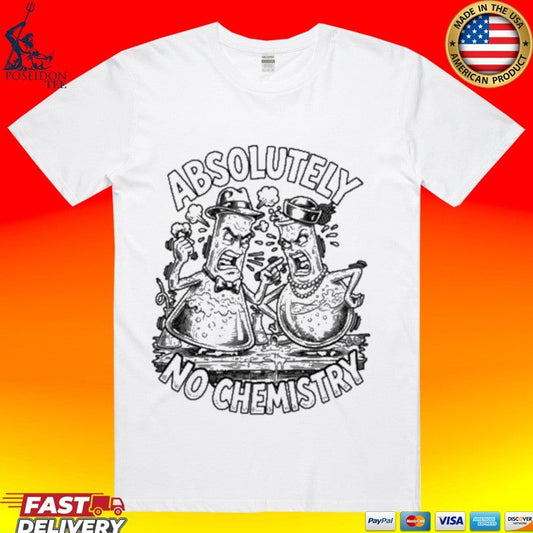 Absolutely No Chemistry T-shirt Unisex T-shirt, Sweatshirt, Hoodie, Long Sleeve Tee - T-Shirt, Sweatshirt, Hoodie