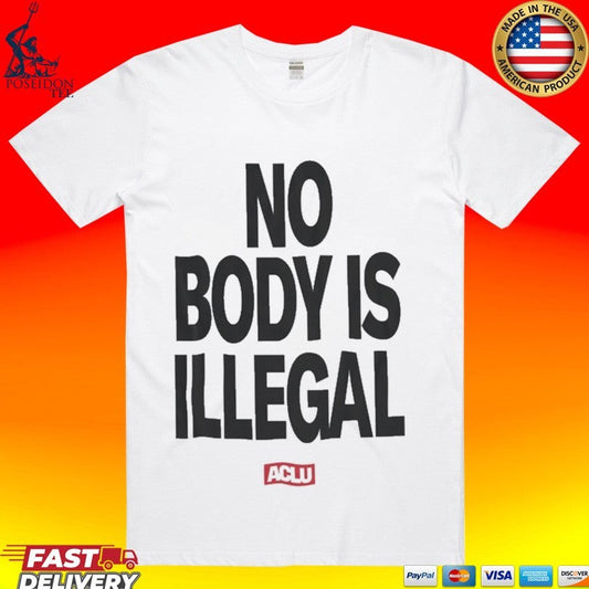 Aclu No Body Is Illegal T-shirt Unisex T-shirt, Sweatshirt, Hoodie, Long Sleeve Tee - T-Shirt, Sweatshirt, Hoodie