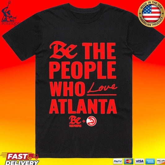 Atlanta Hawks Be The People Who Love Atlanta T-shirt Unisex T-shirt, Sweatshirt, Hoodie, Long Sleeve Tee - T-Shirt, Sweatshirt, Hoodie