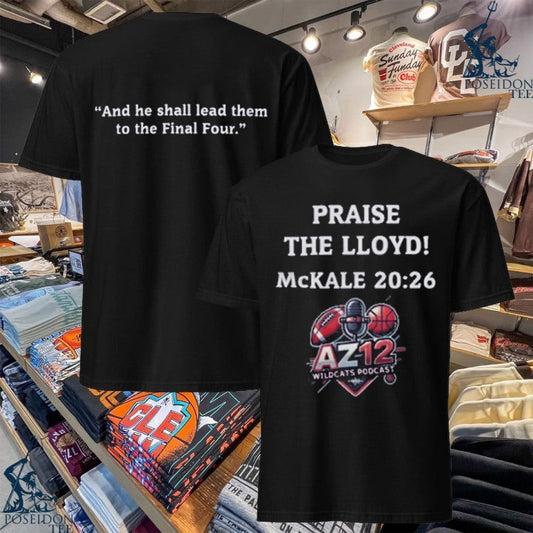 Az12 Wildcats Podcast Praise The Lloyd Mckale And He Shall Lead Them To The Final Four T-shirt - T-Shirt, Sweatshirt, Hoodie
