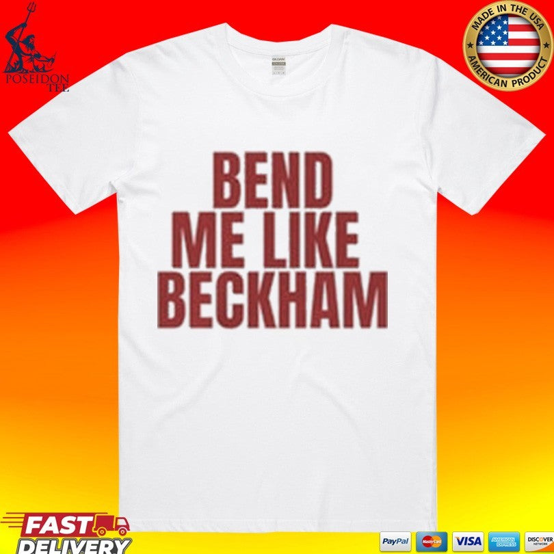 Bend Me Like Beckham T-shirt Unisex T-shirt, Sweatshirt, Hoodie, Long Sleeve Tee - T-Shirt, Sweatshirt, Hoodie