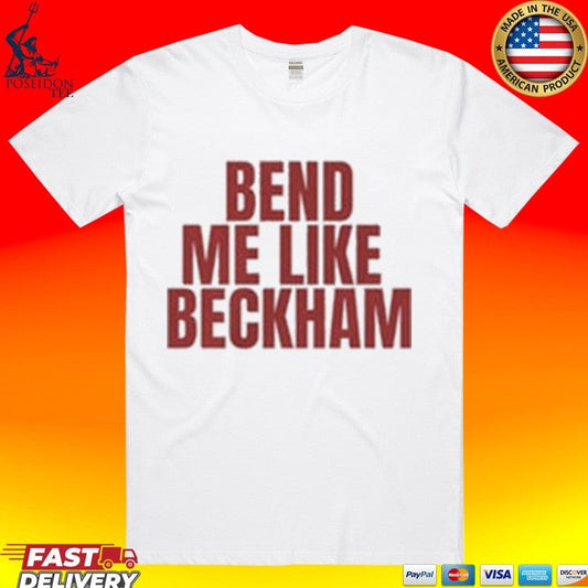 Bend Me Like Beckham T-shirt Unisex T-shirt, Sweatshirt, Hoodie, Long Sleeve Tee - T-Shirt, Sweatshirt, Hoodie