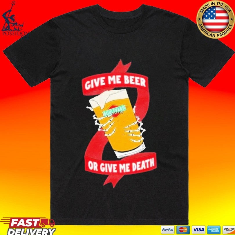 Boulevard Give Me Beer Or Give Me Death T-shirt Unisex T-shirt, Sweatshirt, Hoodie, Long Sleeve Tee - T-Shirt, Sweatshirt, Hoodie