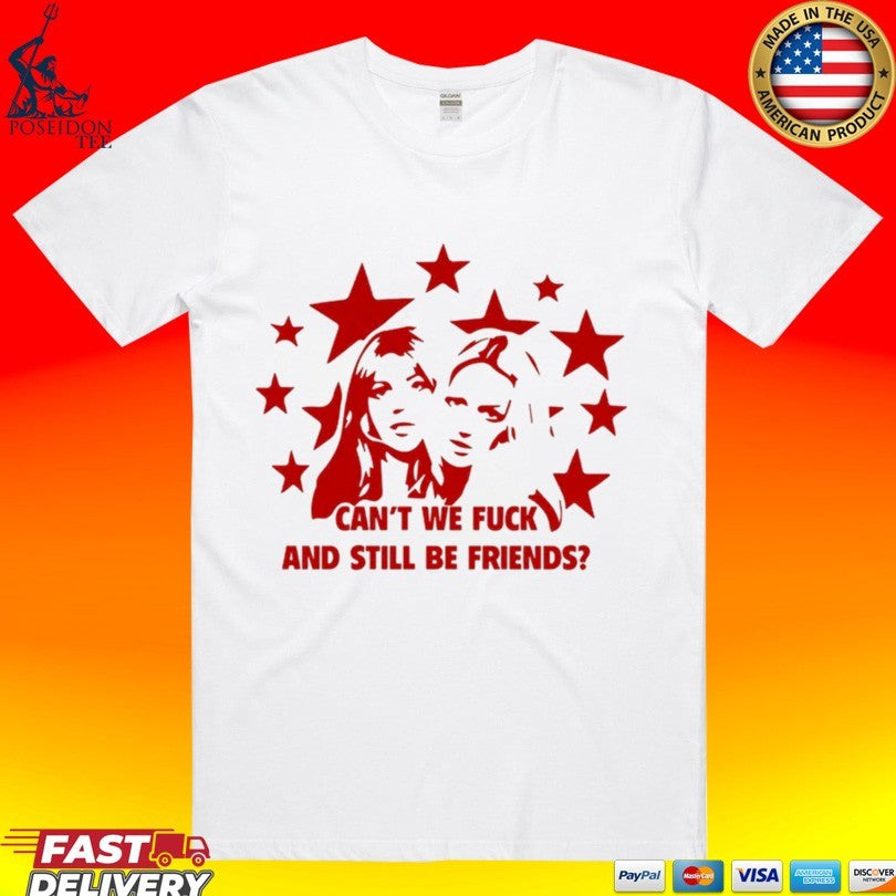 Cant We Fuck And Still Be Friends Stars T-shirt Unisex T-shirt, Sweatshirt, Hoodie, Long Sleeve Tee - T-Shirt, Sweatshirt, Hoodie