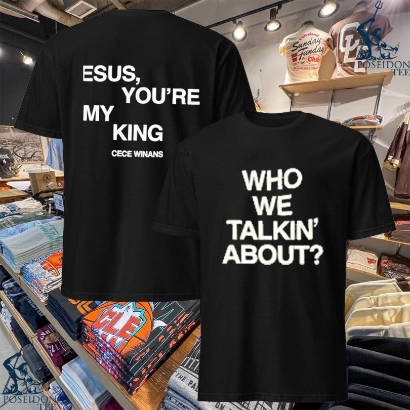 Cece Winans Who We Talkin About Jesus Youre My King T-shirt Unisex T-shirt, Sweatshirt, Hoodie, Long Sleeve Tee - T-Shirt, Sweatshirt, Hoodie