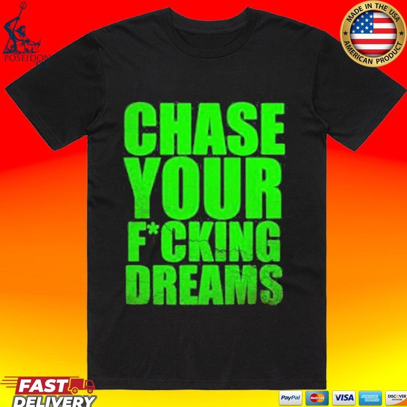 Chase Your Fucking Dreams T-shirt Unisex T-shirt, Sweatshirt, Hoodie, Long Sleeve Tee - T-Shirt, Sweatshirt, Hoodie