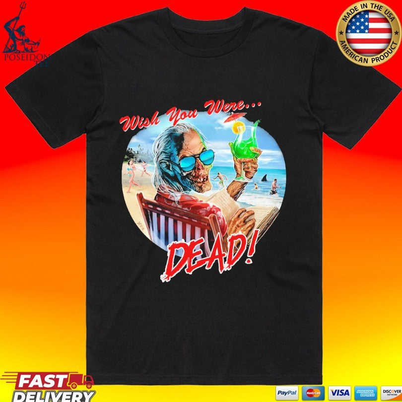 Crypt Keeper Wish You Were Dead T-shirt Unisex T-shirt, Sweatshirt, Hoodie, Long Sleeve Tee - T-Shirt, Sweatshirt, Hoodie