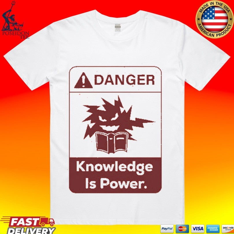 Danger Knowledge Is Power T-shirt Unisex T-shirt, Sweatshirt, Hoodie, Long Sleeve Tee - T-Shirt, Sweatshirt, Hoodie