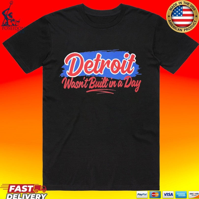 Detroit Wasnt Built In A Day T-shirt Unisex T-shirt, Sweatshirt, Hoodie, Long Sleeve Tee - T-Shirt, Sweatshirt, Hoodie