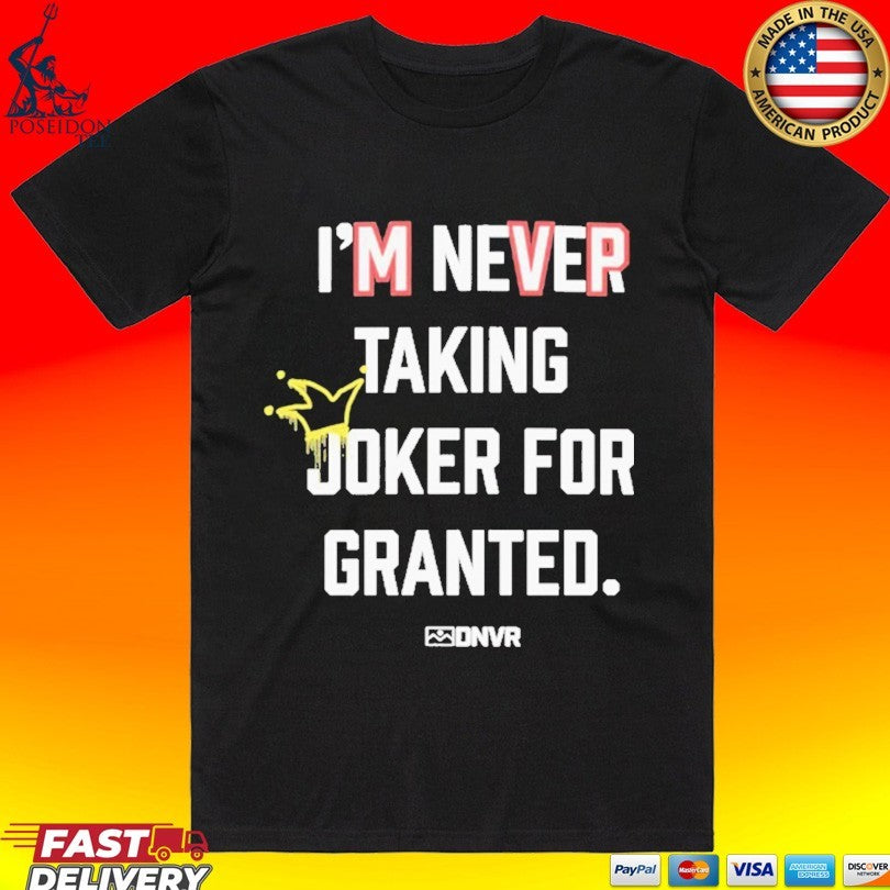 Dnvr Im Never Taking Joker For Granted Denver Nuggets Basketball T-shirt Unisex T-shirt, Sweatshirt, Hoodie, Long Sleeve Tee - T-Shirt, Sweatshirt, Hoodie