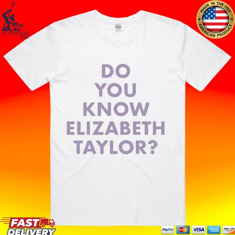 Do You Know Elizabeth Taylor T-shirt Unisex T-shirt, Sweatshirt, Hoodie, Long Sleeve Tee - T-Shirt, Sweatshirt, Hoodie